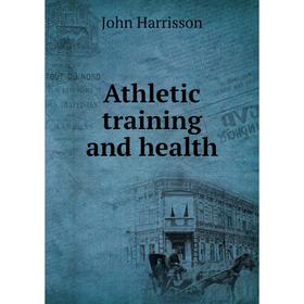 

Книга Athletic training and health