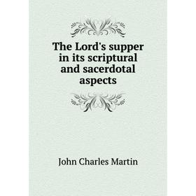 

Книга The Lord's supper in its scriptural and sacerdotal aspects