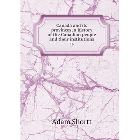 

Книга Canada and its provinces; a history of the Canadian people and their institutions 16