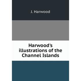 

Книга Harwood's illustrations of the Channel Islands
