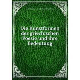 

Книга Die Kunstformen der griechischen Poesie und ihre Bedeutung