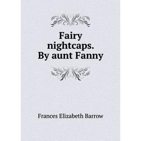 

Книга Fairy nightcaps. By aunt Fanny