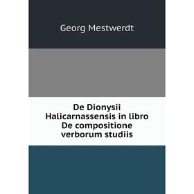 

Книга De Dionysii Halicarnassensis in libro De compositione verborum studiis