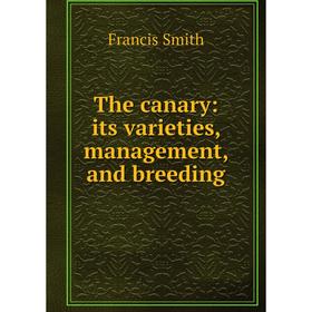 

Книга The canary: its varieties, management, and breeding