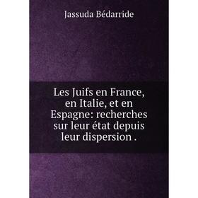 

Книга Les Juifs en France, en Italie, et en Espagne: recherches sur leur état depuis leur dispersion