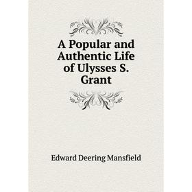 

Книга A Popular and Authentic Life of Ulysses S. Grant