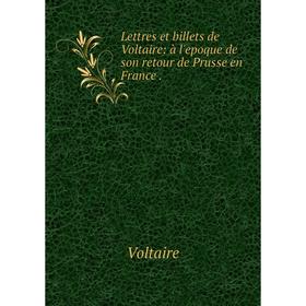 

Книга Lettres et billets de Voltaire: à l'epoque de son retour de Prusse en France
