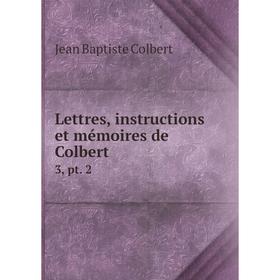 

Книга Lettres, instructions et mémoires de Colbert3, pt 2