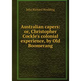 

Книга Australian capers: or, Christopher Cockle's colonial experience, by Old Boomerang