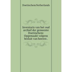 

Книга Inventaris van het oud archief der gemeente Doetinchem: Opgemaakt volgens besluit van heeren.