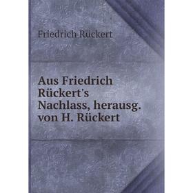 

Книга Aus Friedrich Rückert's Nachlass, herausg. von H. Rückert