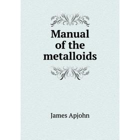 

Книга Manual of the metalloids