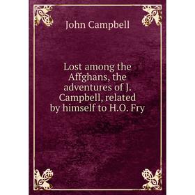 

Книга Lost among the Affghans, the adventures of J Campbell, related by himself to HO Fry