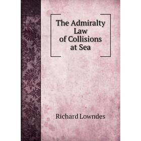 

Книга The Admiralty Law of Collisions at Sea