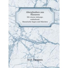 

Книга Aberglauben aus Masuren Mit einem Anhange, enthaltend: Masurische Sagen und Märchen
