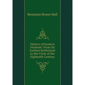 

Книга History of Eastern Vermont: From Its Earliest Settlement to the Close of the Eighteeth Century