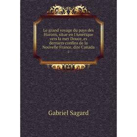 

Книга Le grand voyage du pays des Hurons, situe en l'Amerique vers la mer Douce, es derniers confins de la Nouvelle France, dite Canada 2