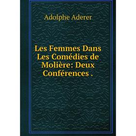 

Книга Les Femmes Dans Les Comédies de Molière: Deux Conférences