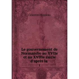 

Книга Le gouvernement de Normandie au XVIIe et au XVIIIe siècle d'après la 1