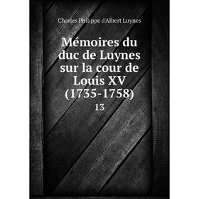 

Книга Mémoires du duc de Luynes sur la cour de Louis XV (1735-1758) 13