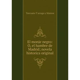 

Книга El monje negro: O, el hambre de Madrid; novela historica original