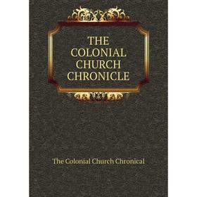 

Книга THE COLONIAL CHURCH CHRONICLE