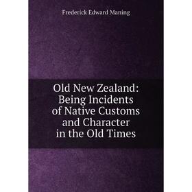 

Книга Old New Zealand: Being Incidents of Native Customs and Character in the Old Times