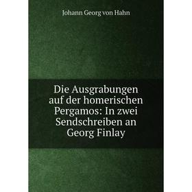 

Книга Die Ausgrabungen auf der homerischen Pergamos: In zwei Sendschreiben an Georg Finlay