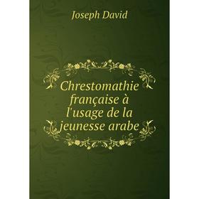 

Книга Chrestomathie française à l'usage de la jeunesse arabe