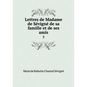 

Книга Lettres de Madame de Sévigné de sa famille et de ses amis3