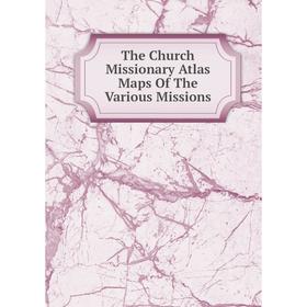 

Книга The Church Missionary Atlas Maps Of The Various Missions