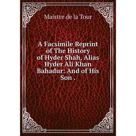 

Книга A Facsimile Reprint of The History of Hyder Shah, Alias Hyder Ali Khan Bahadur: And of His Son.