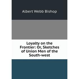 

Книга loyalty on the Frontier: or Sketches of Union Men of the South-west