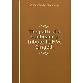 

Книга The path of a sunbeam a tribute to F. W. Gingell.