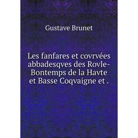 

Книга Les fanfares et covrvées abbadesqves des Rovle-Bontemps de la Havte et Basse Coqvaigne et