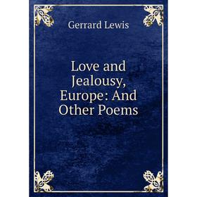 

Книга Love and Jealousy, Europe: And Other Poems