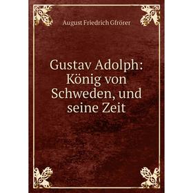 

Книга Gustav Adolph: König von Schweden, und seine Zeit
