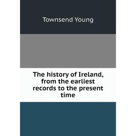 

Книга The history of Ireland, from the earliest records to the present time