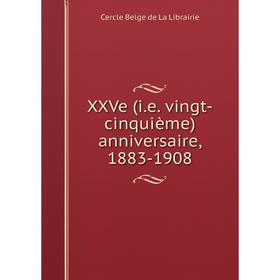 

Книга XXVe (i. e. vingt-cinquième) anniversaire, 1883-1908