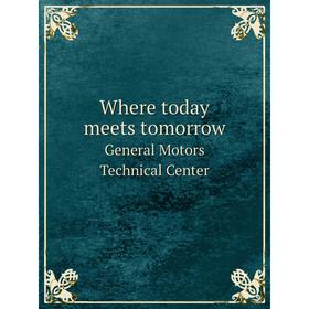 

Книга Where today meets tomorrow General Motors Technical Center