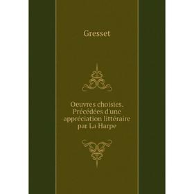 

Книга Oeuvres choisies Précédées d'une appréciation littéraire par La Harpe