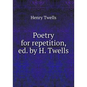 

Книга Poetry for repetition, ed. by H. Twells
