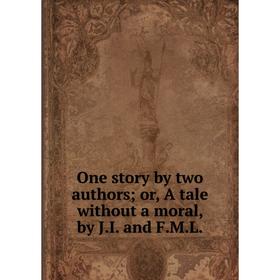 

Книга One story by two authors or A tale without a moral, by JI and FML