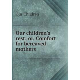 

Книга Our children's rest or Comfort for bereaved Mother