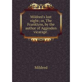 

Книга Mildred's last night; or the Franklyns, by the author of 'Aggesden vicarage'