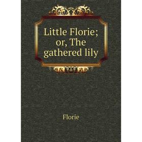 

Книга Little Florie; or the gathered lily