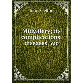 

Книга Midwifery; its complications, diseases