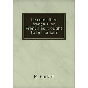 

Книга Le conseiller français; or, French as it ought to be spoken