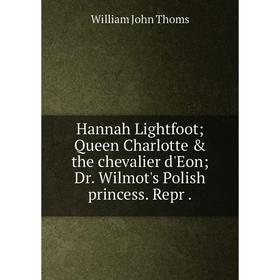 

Книга Hannah Lightfoot; Queen Charlotte & the chevalier d'Eon; Dr. Wilmot's Polish princess. Repr.