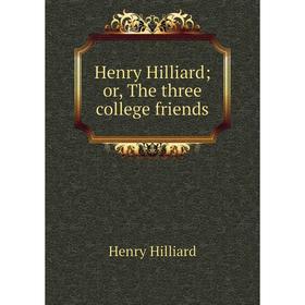 

Книга Henry Hilliard; or, The three college friends